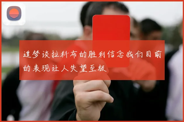 追梦谈拉科布的胜利信念我们目前的表现让人失望至极
