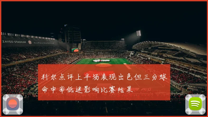 科尔点评上半场表现出色但三分球命中率低迷影响比赛结果